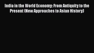Read India in the World Economy: From Antiquity to the Present (New Approaches to Asian History)