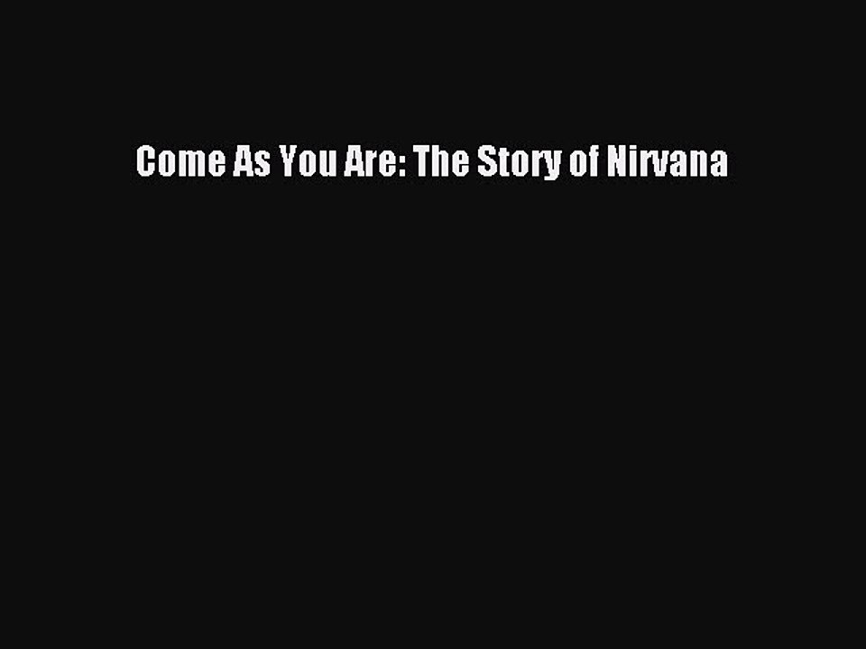 PDF Download Come As You Are: The Story of Nirvana Download Full Ebook