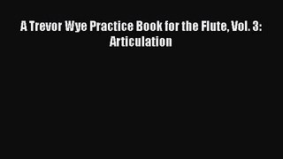PDF Download A Trevor Wye Practice Book for the Flute Vol. 3: Articulation PDF Online