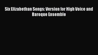 PDF Download Six Elizabethan Songs: Version for High Voice and Baroque Ensemble Download Full