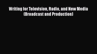 PDF Download Writing for Television Radio and New Media (Broadcast and Production) Read Online