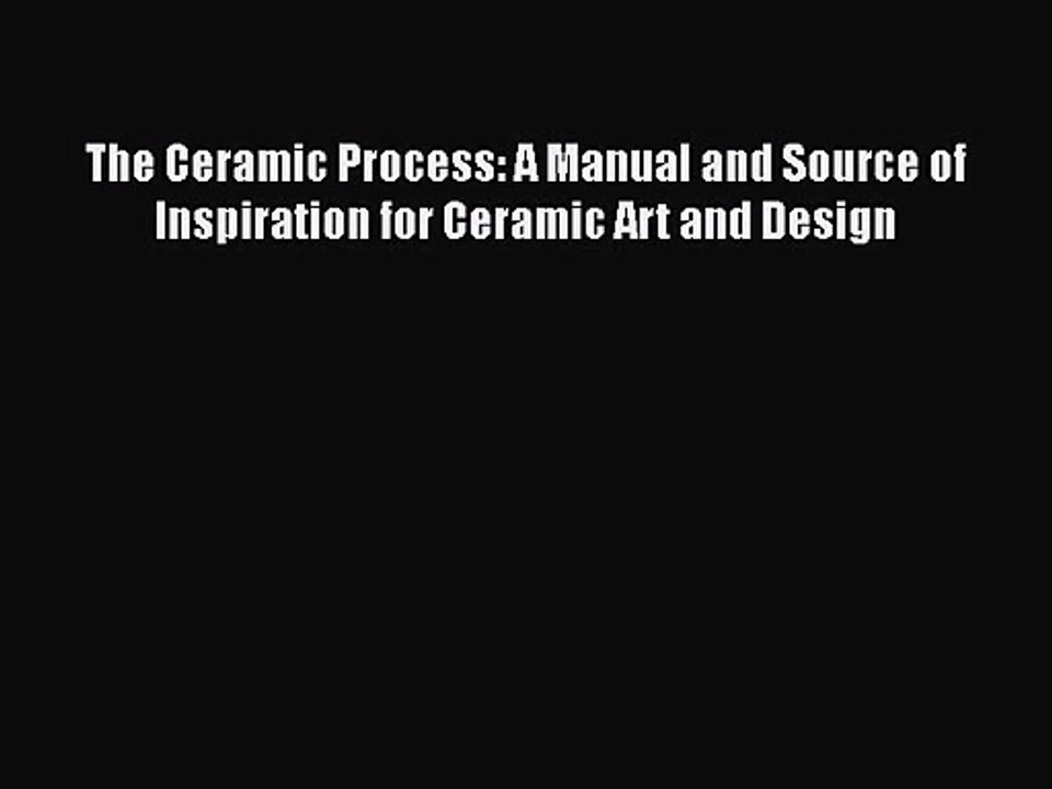 PDF Download The Ceramic Process: A Manual and Source of Inspiration for Ceramic Art and Design