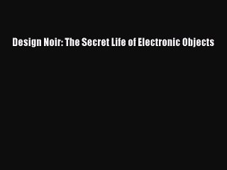 PDF Download Design Noir: The Secret Life of Electronic Objects PDF Online