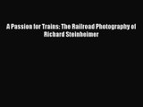 PDF Download A Passion for Trains: The Railroad Photography of Richard Steinheimer Download