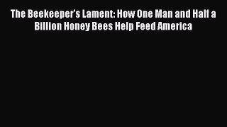 Download The Beekeeper's Lament: How One Man and Half a Billion Honey Bees Help Feed America