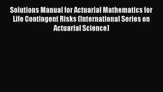 Read Solutions Manual for Actuarial Mathematics for Life Contingent Risks (International Series