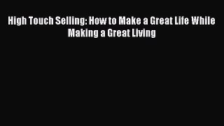 Read High Touch Selling: How to Make a Great Life While Making a Great Living PDF Free