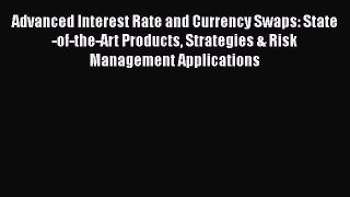 Read Advanced Interest Rate and Currency Swaps: State-of-the-Art Products Strategies & Risk