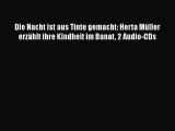 Die Nacht ist aus Tinte gemacht: Herta Müller erzählt ihre Kindheit im Banat 2 Audio-CDs Full