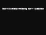 [PDF Download] The Politics of the Presidency Revised 8th Edition [Download] Full Ebook