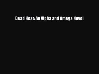 [PDF Download] Dead Heat: An Alpha and Omega Novel [PDF] Full Ebook