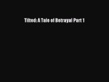 [PDF Download] Tilted: A Tale of Betrayal Part 1 [Read] Online