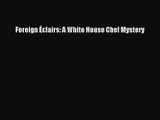 [PDF Download] Foreign Éclairs: A White House Chef Mystery [PDF] Online