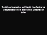 [PDF Download] Worthless Impossible and Stupid: How Contrarian Entrepreneurs Create and Capture