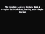 Download The Everything Labrador Retriever Book: A Complete Guide to Raising Training and Caring