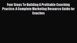 [PDF Download] Four Steps To Building A Profitable Coaching Practice: A Complete Marketing