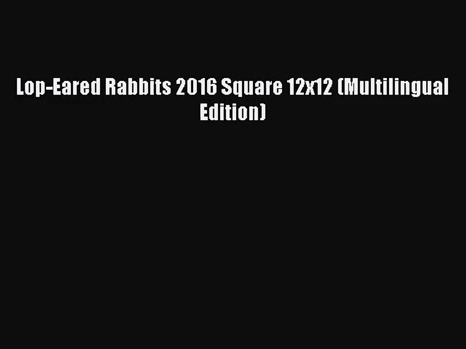 [PDF Download] Lop-Eared Rabbits 2016 Square 12x12 (Multilingual Edition) [Download] Full Ebook