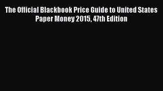 [PDF Download] The Official Blackbook Price Guide to United States Paper Money 2015 47th Edition