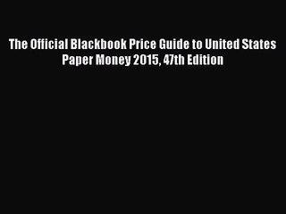 [PDF Download] The Official Blackbook Price Guide to United States Paper Money 2015 47th Edition