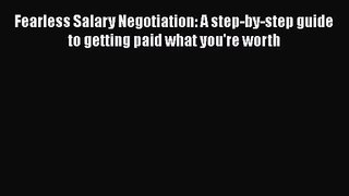 [PDF Download] Fearless Salary Negotiation: A step-by-step guide to getting paid what you're