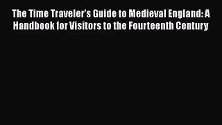 [PDF Download] The Time Traveler's Guide to Medieval England: A Handbook for Visitors to the