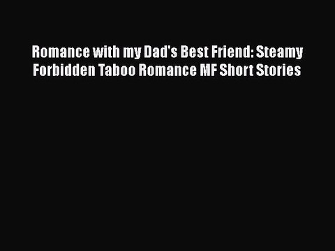 [PDF Download] Romance with my Dad's Best Friend: Steamy Forbidden Taboo Romance MF Short Stories