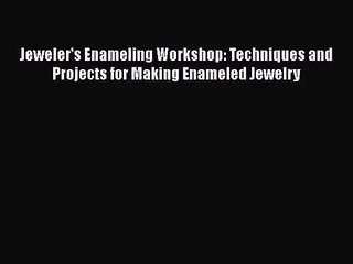 [PDF Download] Jeweler's Enameling Workshop: Techniques and Projects for Making Enameled Jewelry