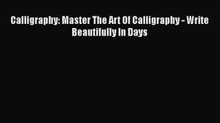 [PDF Download] Calligraphy: Master The Art Of Calligraphy - Write Beautifully In Days [PDF]
