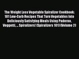 Read The Weight Loss Vegetable Spiralizer Cookbook: 101 Low-Carb Recipes That Turn Vegetables