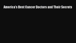 Read America's Best Cancer Doctors and Their Secrets Ebook Free