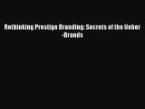 Read Rethinking Prestige Branding: Secrets of the Ueber-Brands PDF Free