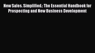 [PDF Download] New Sales. Simplified.: The Essential Handbook for Prospecting and New Business