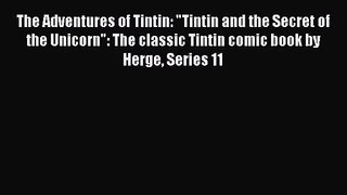 [PDF Download] The Adventures of Tintin: Tintin and the Secret of the Unicorn: The classic