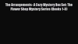 [PDF Download] The Arrangements- A Cozy Mystery Box Set: The Flower Shop Mystery Series (Books