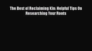 [PDF Download] The Best of Reclaiming Kin: Helpful Tips On Researching Your Roots [Read] Full