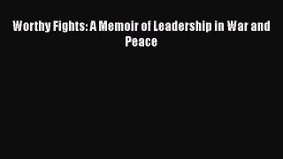 [PDF Download] Worthy Fights: A Memoir of Leadership in War and Peace [Read] Online