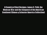 [PDF Download] A Country of Vast Designs: James K. Polk the Mexican War and the Conquest of