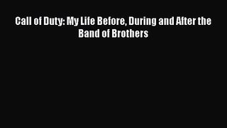 [PDF Download] Call of Duty: My Life Before During and After the Band of Brothers [Download]