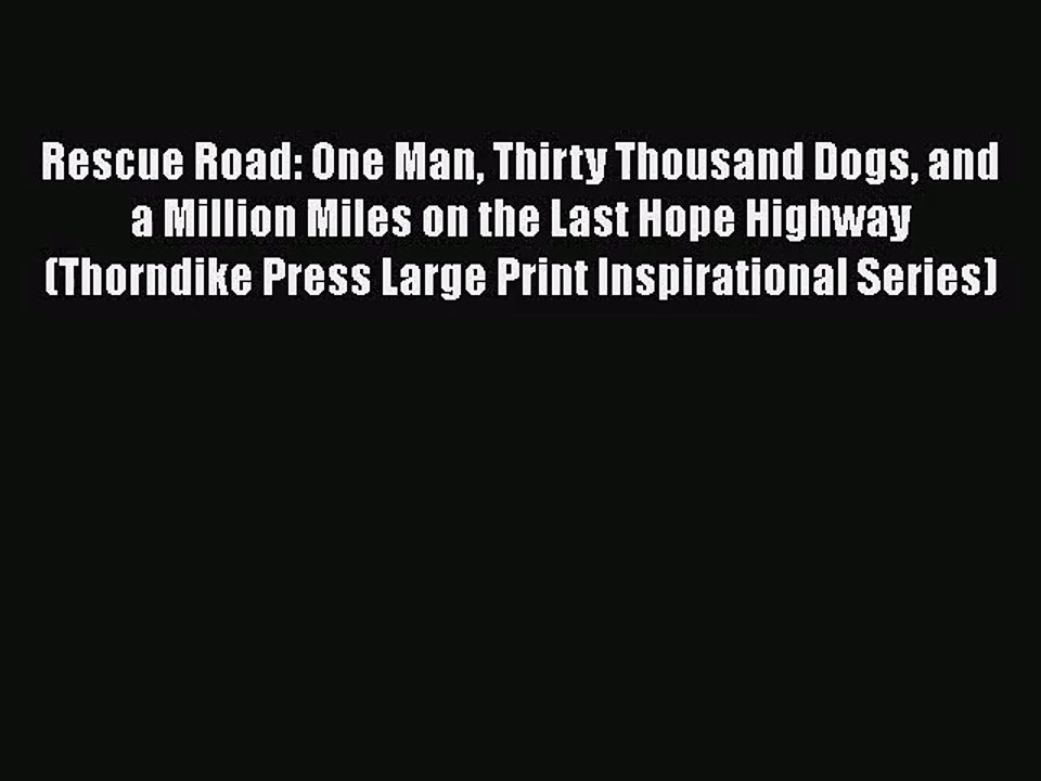 [PDF Download] Rescue Road: One Man Thirty Thousand Dogs and a Million Miles on the Last Hope