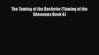 [PDF Download] The Taming of the Bachelor (Taming of the Sheenans Book 4) [Read] Full Ebook