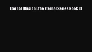 [PDF Download] Eternal Illusion (The Eternal Series Book 3) [Download] Online