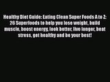 Download Healthy Diet Guide: Eating Clean Super Foods A to Z: 26 Superfoods to help you lose
