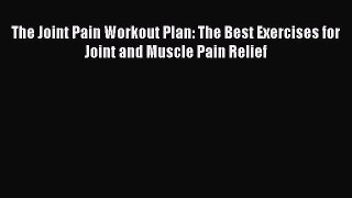 Read The Joint Pain Workout Plan: The Best Exercises for Joint and Muscle Pain Relief Ebook