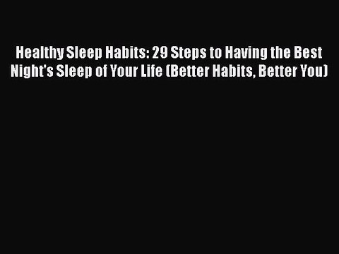 Read Healthy Sleep Habits: 29 Steps to Having the Best Night's Sleep of Your Life (Better Habits
