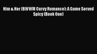 [PDF Download] Him & Her (BWWM Curvy Romance): A Game Served Spicy (Book One) [PDF] Online