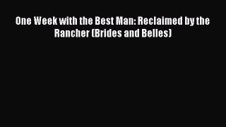 [PDF Download] One Week with the Best Man: Reclaimed by the Rancher (Brides and Belles) [Download]