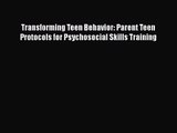 Read Transforming Teen Behavior: Parent Teen Protocols for Psychosocial Skills Training Ebook