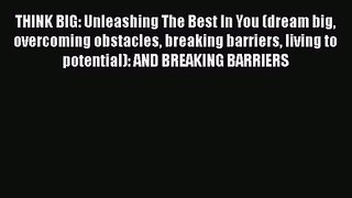 Download THINK BIG: Unleashing The Best In You (dream big overcoming obstacles breaking barriers