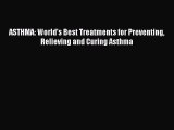 Download ASTHMA: World's Best Treatments for Preventing Relieving and Curing Asthma Ebook Free