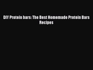 Read DIY Protein bars: The Best Homemade Protein Bars Recipes Ebook Free